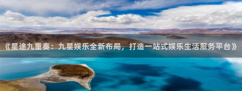 AB娱乐：《星途九重奏：九星娱乐全新布局，打造一站式娱乐生活服务平台》